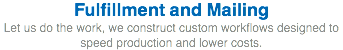 Fulfillment and Mailing Let us do the work, we construct custom workflows designed to speed production and lower costs.